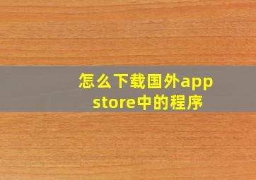 怎么下载国外app store中的程序